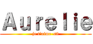 Ａｕｒｅｌｉｅ (je t\'aime <3)