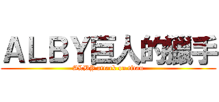 ＡＬＢＹ巨人的獵手 (ALBY attack on titan)
