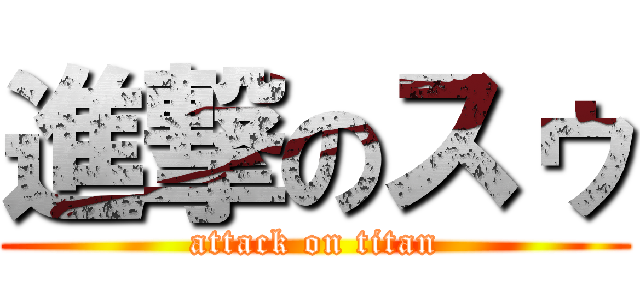 進撃のスゥ (attack on titan)