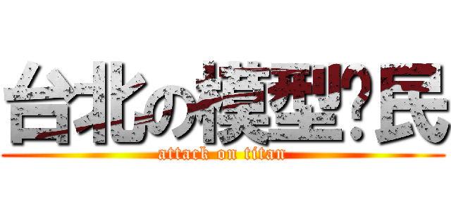 台北の模型鄉民 (attack on titan)