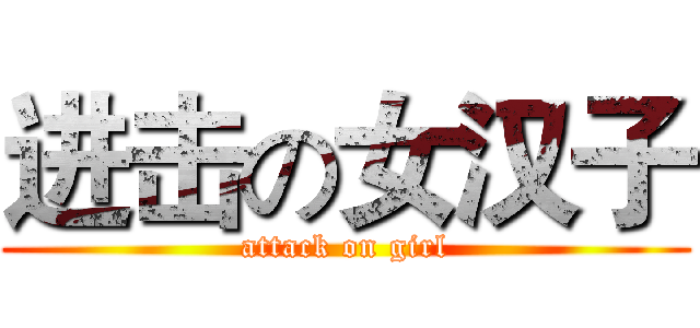 进击の女汉子 (attack on girl)