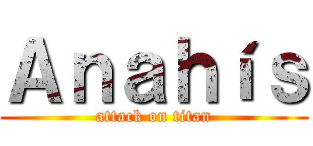 Ａｎａｈíｓ (attack on titan)