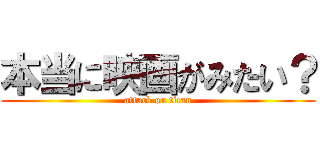 本当に映画がみたい？ (attack on titan)