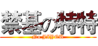 禁基の特特 (No JIYOU)