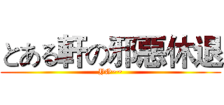 とある軒の邪惡休退 (YO~~)