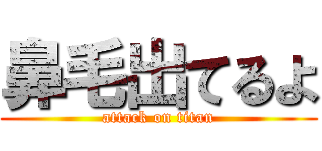 鼻毛出てるよ (attack on titan)