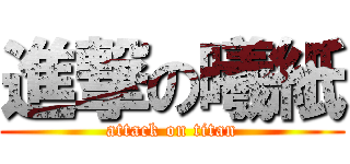 進撃の曦紙 (attack on titan)