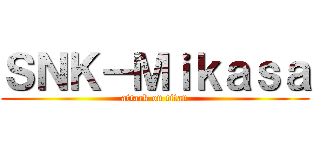 ＳＮＫ－Ｍｉｋａｓａ (attack on titan)