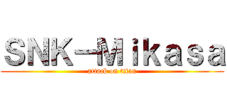 ＳＮＫ－Ｍｉｋａｓａ (attack on titan)