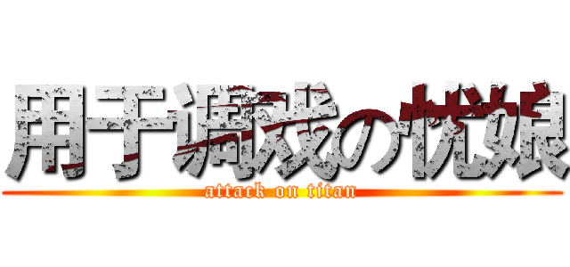 用于调戏の忧娘 (attack on titan)