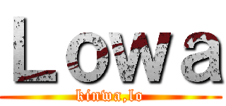 Ｌｏｗａ (kinwa,lo)