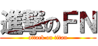 進撃のＦＮ (attack on titan)