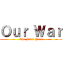 Ｏｕｒ Ｗａｒ (The Final Year)