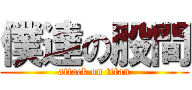 僕達の股間 (attack on titan)