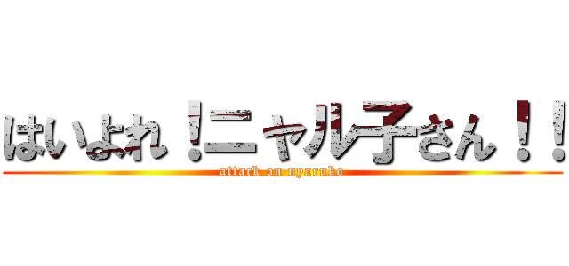 はいよれ！ニャル子さん！！ (attack on nyaruko)