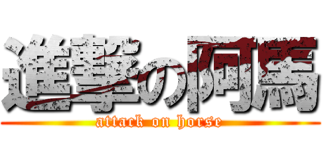 進撃の阿馬 (attack on horse)