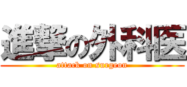 進撃の外科医 (attack on surgeon)