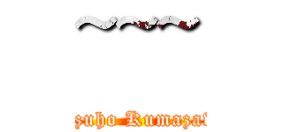 ~~~ (Kazuho Kumazawa)