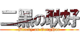 二黑の耿好 (Blacky on GengHao)