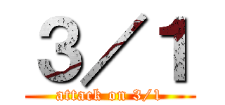 ３／１ (attack on 3/1)