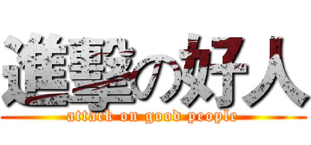 進擊の好人 (attack on good people)