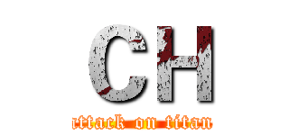 ＣＨ (attack on titan)