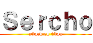 Ｓｅｒｃｈｏ (attack on titan)