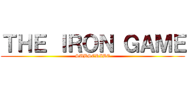 ＴＨＥ ＩＲＯＮ ＧＡＭＥ (SUBSCRIBE)