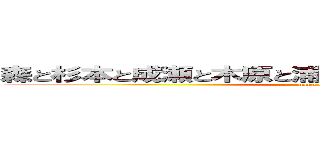 森と杉本と成瀬と木原と浦西と石川と梅埼と林と中川 (many frends)