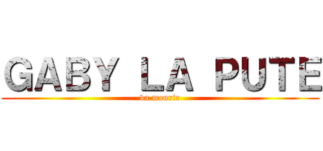 ＧＡＢＹ ＬＡ ＰＵＴＥ (va mourir)