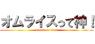 オムライスって神！ (attack on titan)
