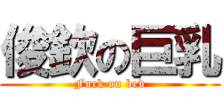 俊欽の巨乳 (Fuck on bed)