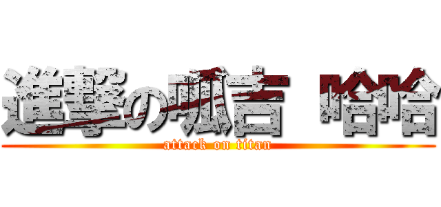 進撃の呱吉 哈哈 (attack on titan)