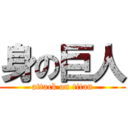 身の巨人 (attack on titan)