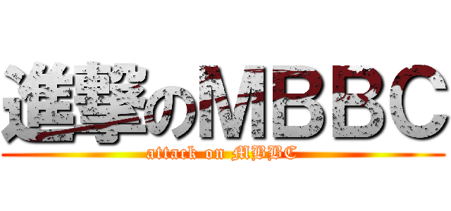 進撃のＭＢＢＣ (attack on MBBC)