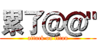 累了＠＠" (attack on titan)