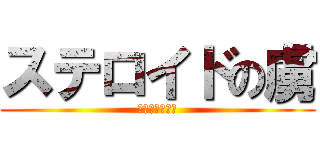 ステロイドの虜 (ステロイド最高)