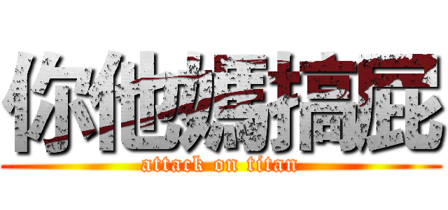 你他媽搞屁 (attack on titan)