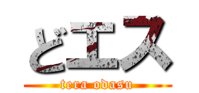 どエス (tera odasu)