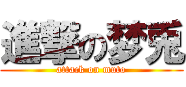 進撃の梦兎 (attack on muto)
