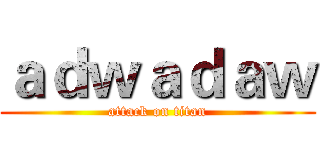 ａｄｗａｄａｗ (attack on titan)