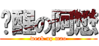 觉醒の阿懋 (weak up mao)