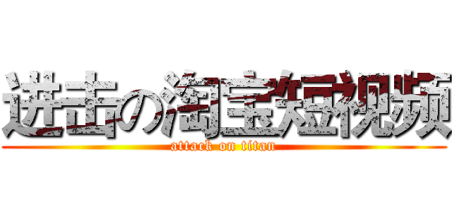 进击の淘宝短视频 (attack on titan)