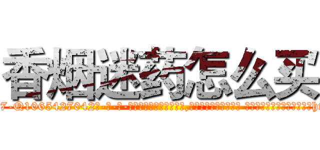 香烟迷药怎么买 (香烟迷药怎么买【电-话151x68344x817-Q1065427042元-吉-药-业】我们做的是长期生意,靠的是老客户长期支持 香烟迷药怎么买在发表了一篇http://sngk.net/UWidi5

参考消息网我们做的是长期生意,靠的是老客户长期支持也许我们早该意识到，就连鲍勃·霍斯金斯（金球奖戏剧类电影男主角 
)
