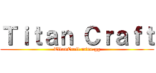 Ｔｉｔａｎ Ｃｒａｆｔ (TitanCraft.mine.gg)