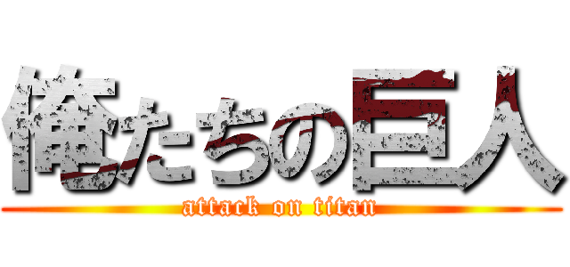 俺たちの巨人 (attack on titan)