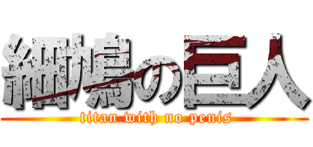 細鳩の巨人 ( titan with no penis)