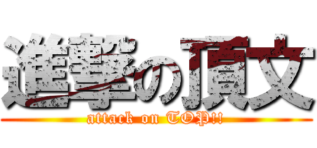 進撃の頂文 (attack on TOP!!)