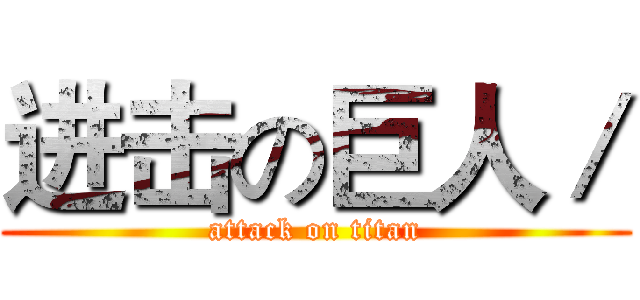 进击の巨人／ (attack on titan)