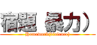 宿題（暴力） (Homework(violence))